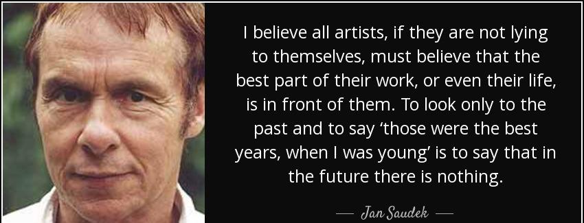 quote i believe all artists if they are not lying to themselves must believe that the best jan saudek Quotes