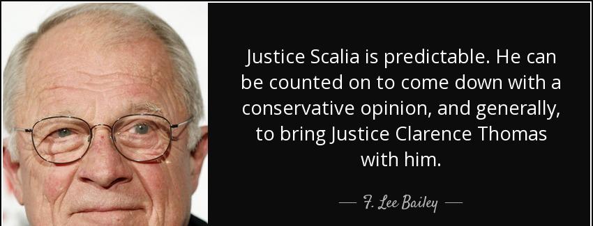 quote justice scalia is predictable he can be counted on to come down with a conservative f lee bailey Quotes