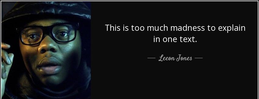 quote this is too much madness to explain in one text leeon jones Quotes