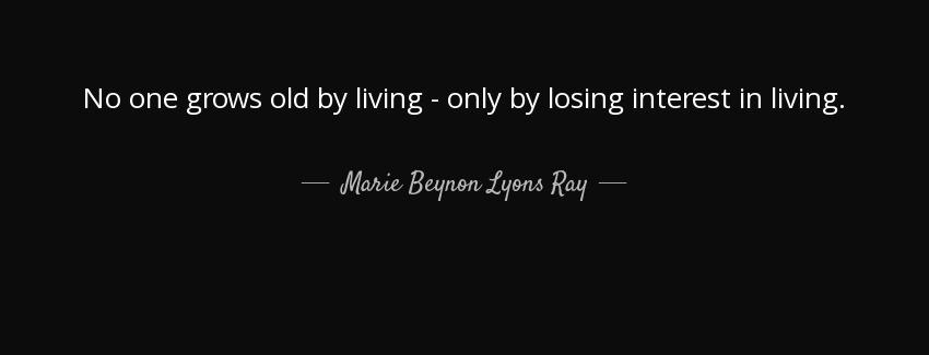 quote no one grows old by living only by losing interest in living marie beynon lyons ray Quotes