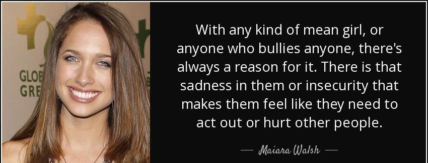 quote with any kind of mean girl or anyone who bullies anyone there s always a reason for maiara walsh Quotes