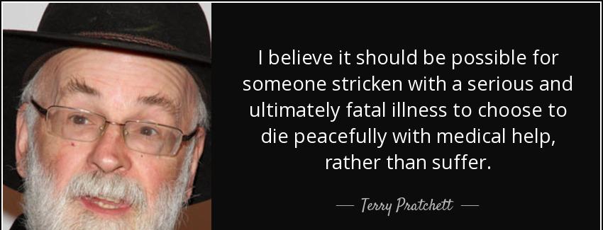 quote i believe it should be possible for someone stricken with a serious and ultimately fatal terry pratchett Quotes