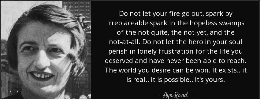 quote do not let your fire go out spark by irreplaceable spark in the hopeless swamps of the ayn rand Quotes