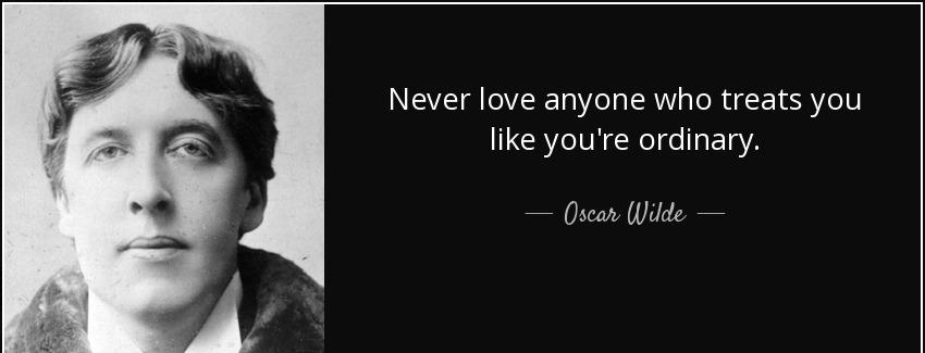 quote never love anyone who treats you like you re ordinary oscar wilde Quotes