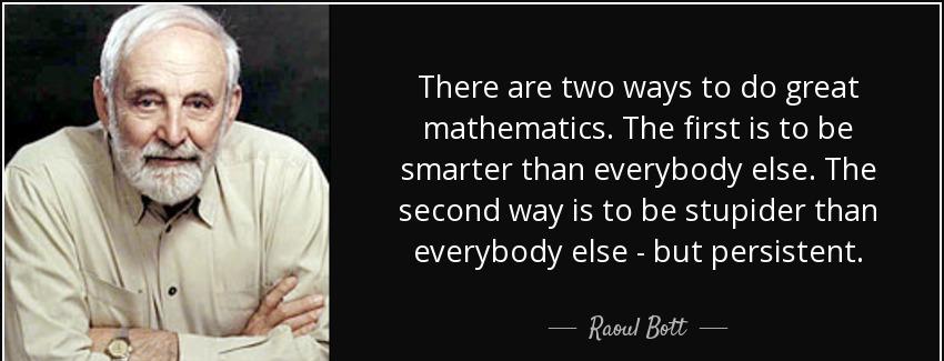 quote there are two ways to do great mathematics the first is to be smarter than everybody raoul bott Quotes