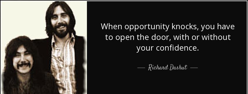 quote when opportunity knocks you have to open the door with or without your confidence richard dashut Quotes