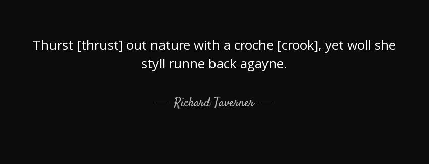 quote thurst thrust out nature with a croche crook yet woll she styll runne back agayne richard taverner Quotes