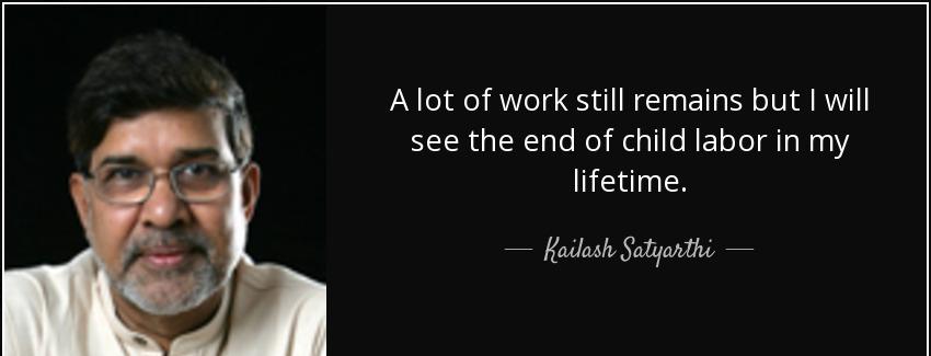 quote a lot of work still remains but i will see the end of child labor in my lifetime kailash satyarthi Quotes