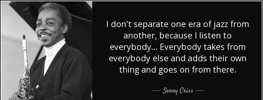 quote i don t separate one era of jazz from another because i listen to everybody everybody sonny criss Quotes