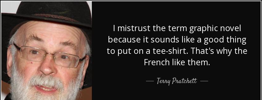 quote i mistrust the term graphic novel because it sounds like a good thing to put on a tee terry pratchett Quotes