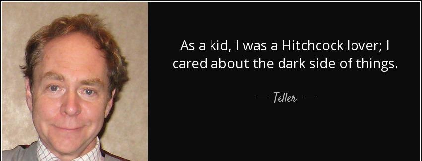 quote as a kid i was a hitchcock lover i cared about the dark side of things teller Quotes