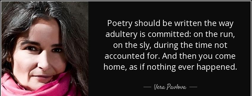 quote poetry should be written the way adultery is committed on the run on the sly during vera pavlova Quotes