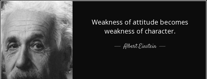 quote weakness of attitude becomes weakness of character albert einstein Quotes