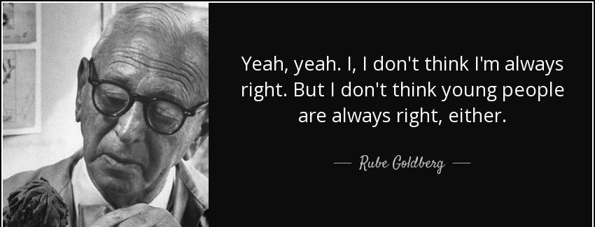 quote yeah yeah i i don t think i m always right but i don t think young people are always rube goldberg Quotes