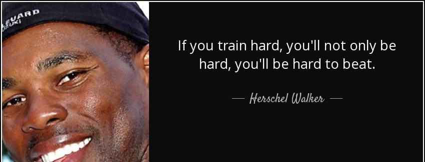 quote if you train hard you ll not only be hard you ll be hard to beat herschel walker Quotes