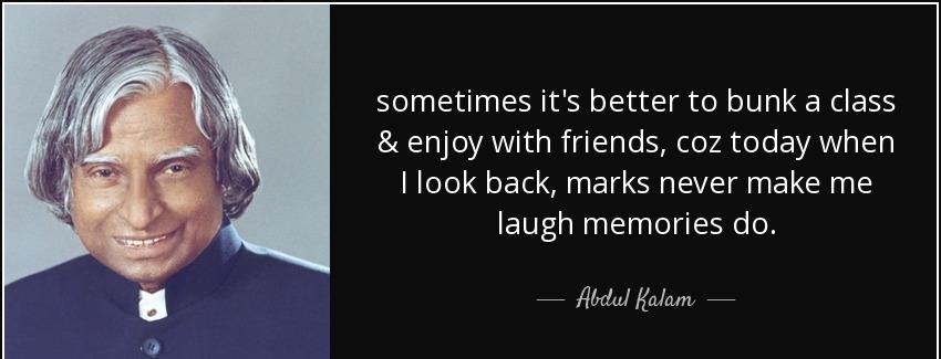 quote sometimes it s better to bunk a class enjoy with friends coz today when i look back abdul kalam Quotes