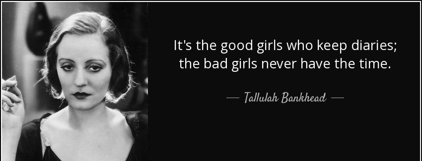quote it s the good girls who keep diaries the bad girls never have the time tallulah bankhead Quotes