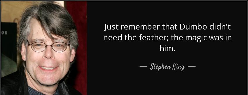 quote just remember that dumbo didn t need the feather the magic was in him stephen king Quotes