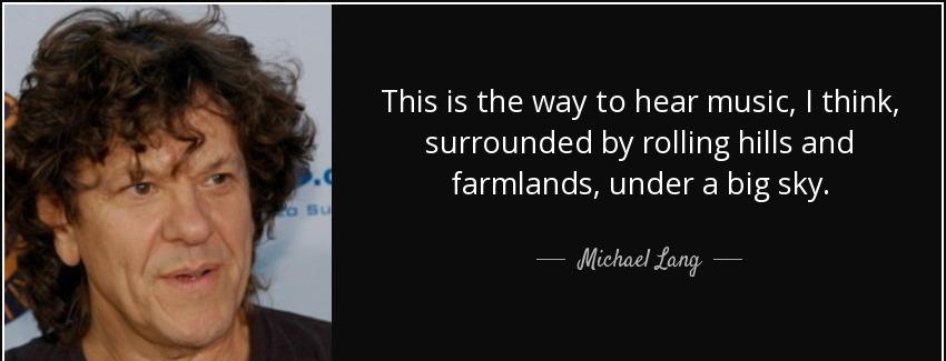 quote this is the way to hear music i think surrounded by rolling hills and farmlands under michael lang Quotes