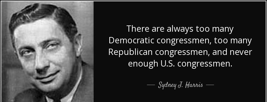quote there are always too many democratic congressmen too many republican congressmen and sydney j harris Quotes