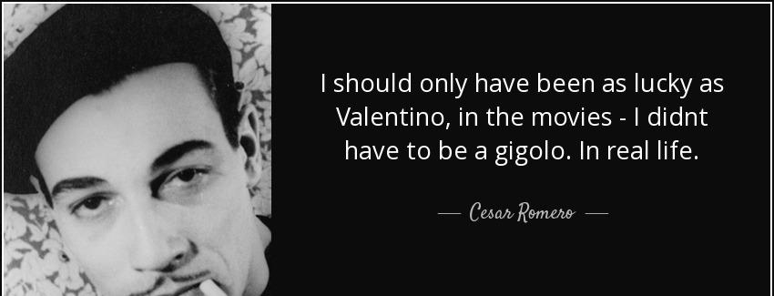 quote i should only have been as lucky as valentino in the movies i didnt have to be a gigolo cesar romero Quotes