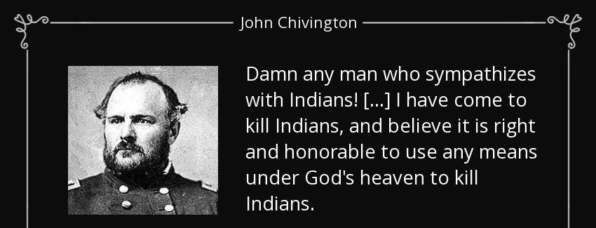 quote damn any man who sympathizes with indians i have come to kill indians and believe it john chivington Quotes