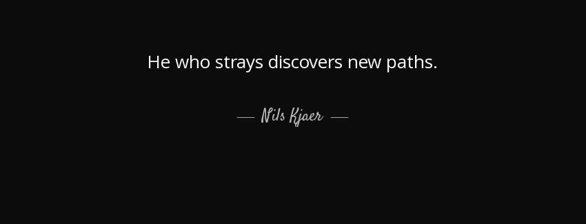 quote he who strays discovers new paths nils kjaer Quotes