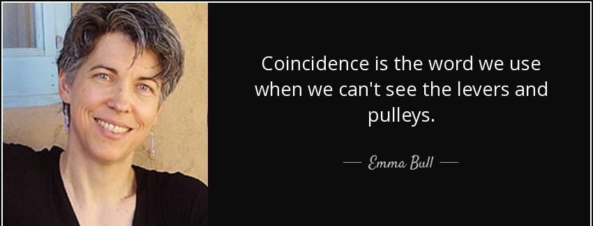 quote coincidence is the word we use when we can t see the levers and pulleys emma bull Quotes