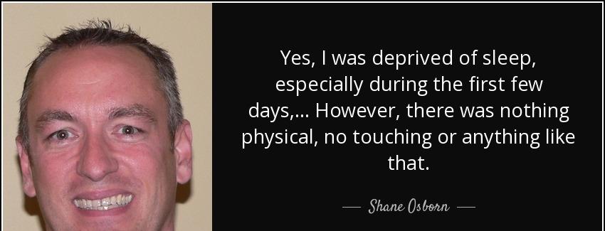 quote yes i was deprived of sleep especially during the first few days however there was nothing shane osborn Quotes