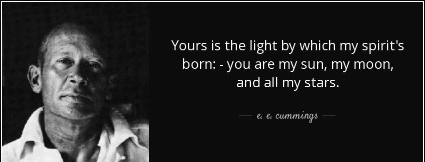 quote yours is the light by which my spirit s born you are my sun my moon and all my stars e e cummings Quotes