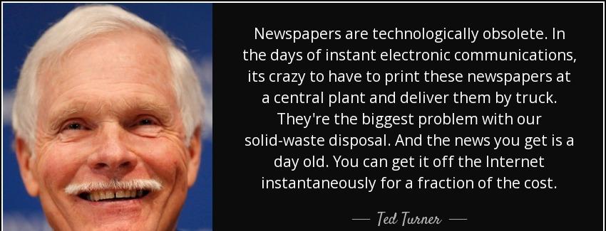 quote newspapers are technologically obsolete in the days of instant electronic communications ted turner Quotes