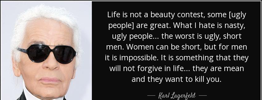 quote life is not a beauty contest some ugly people are great what i hate is nasty ugly people karl lagerfeld Quotes