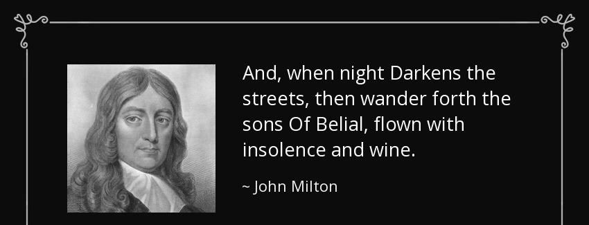 quote and when night darkens the streets then wander forth the sons of belial flown with insolence john milton Quotes