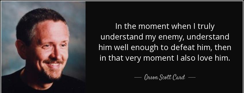 quote in the moment when i truly understand my enemy understand him well enough to defeat orson scott card Quotes
