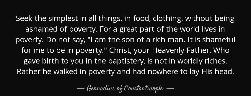 quote seek the simplest in all things in food clothing without being ashamed of poverty for gennadius of constantinople Quotes