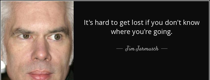 quote it s hard to get lost if you don t know where you re going jim jarmusch Quotes