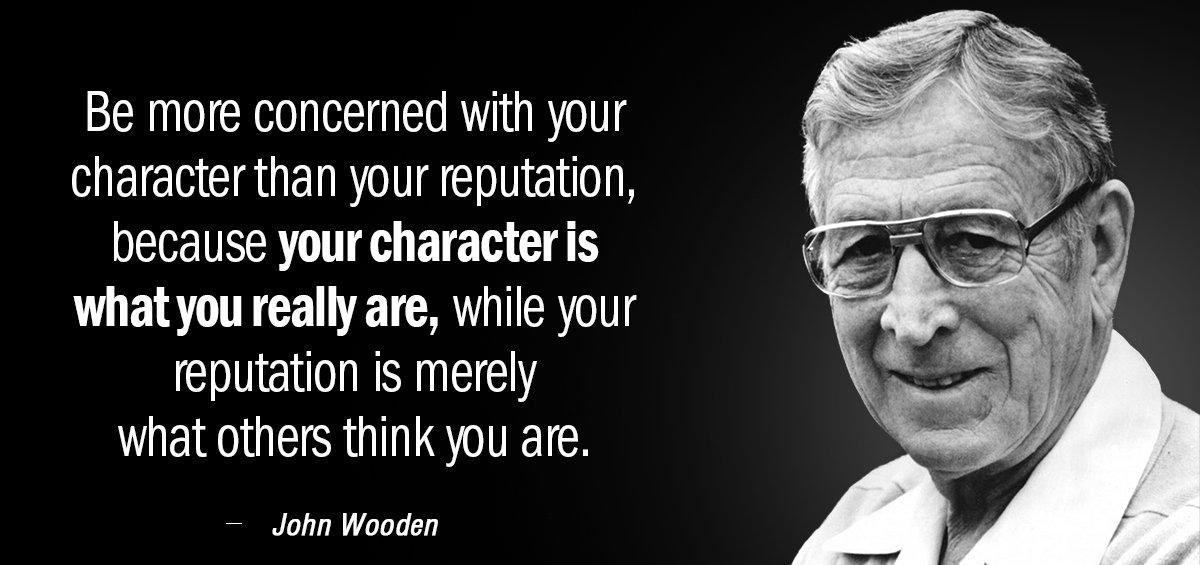Quotation John Wooden Be more concerned with your character than your reputation because Quotes