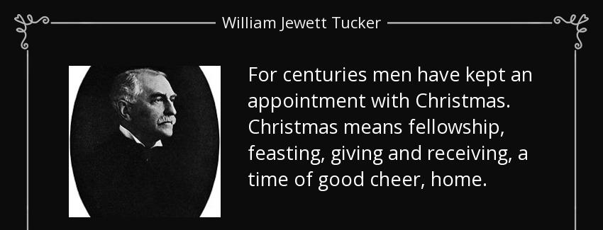 quote for centuries men have kept an appointment with christmas christmas means fellowship william jewett tucker Quotes