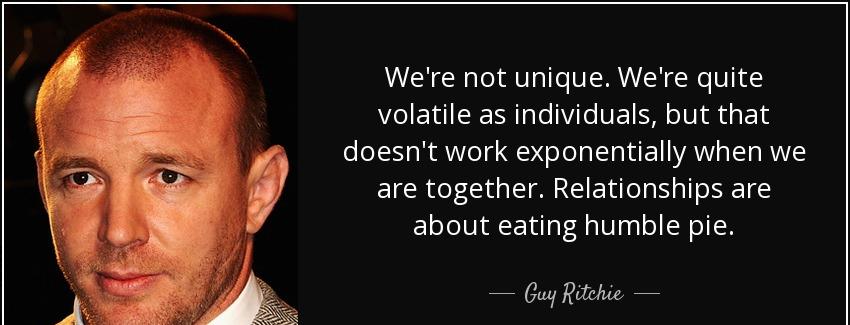 quote we re not unique we re quite volatile as individuals but that doesn t work exponentially guy ritchie Quotes