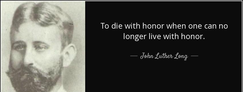 quote to die with honor when one can no longer live with honor john luther long Quotes