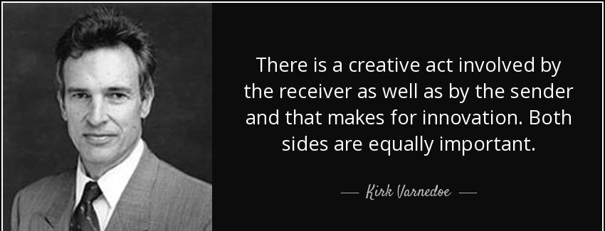 quote there is a creative act involved by the receiver as well as by the sender and that makes kirk varnedoe Quotes