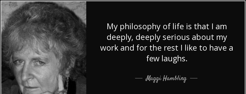 quote my philosophy of life is that i am deeply deeply serious about my work and for the rest maggi hambling Quotes
