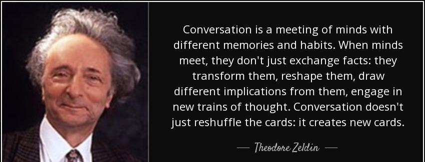 quote conversation is a meeting of minds with different memories and habits when minds meet theodore zeldin Quotes