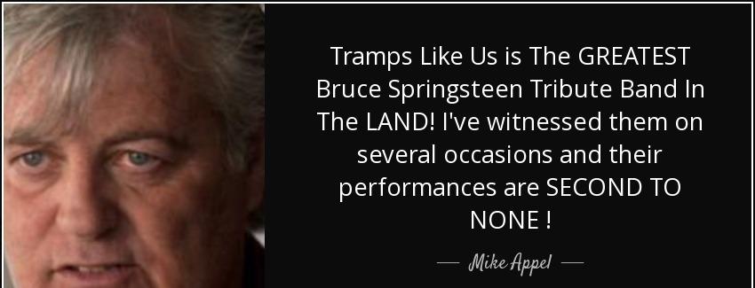 quote tramps like us is the greatest bruce springsteen tribute band in the land i ve witnessed mike appel Quotes
