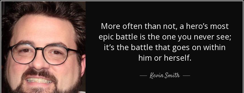quote more often than not a hero s most epic battle is the one you never see it s the battle kevin smith Quotes