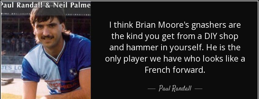 quote i think brian moore s gnashers are the kind you get from a diy shop and hammer in yourself paul randall Quotes