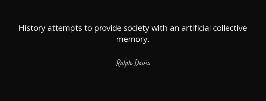 quote history attempts to provide society with an artificial collective memory ralph davis Quotes