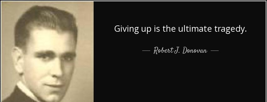 quote giving up is the ultimate tragedy robert j donovan Quotes