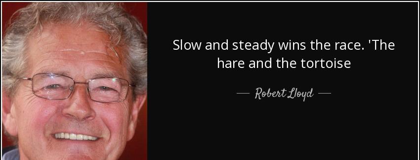 quote slow and steady wins the race the hare and the tortoise robert lloyd Quotes