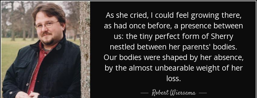 quote as she cried i could feel growing there as had once before a presence between us the robert wiersema Quotes